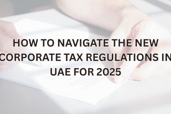 How to Navigate the New Corporate Tax Regulations in UAE for 2025