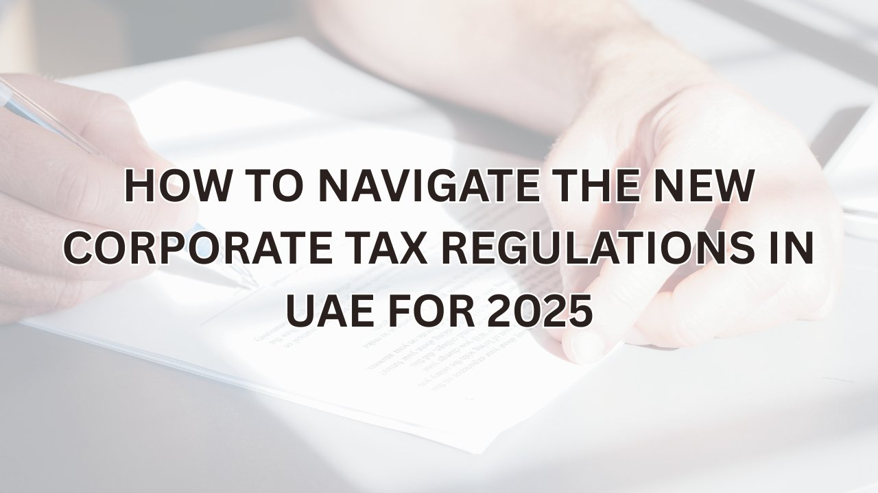 How to Navigate the New Corporate Tax Regulations in UAE for 2025